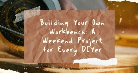 Building Your Own Workbench: A Weekend Project for Every DIYer