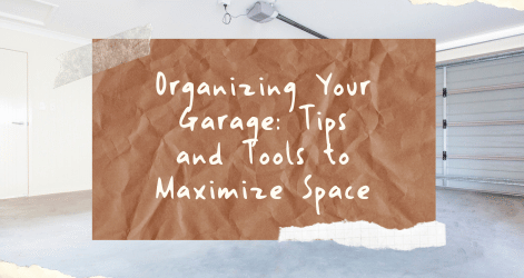 Organizing Your Garage: Tips and Tools to Maximize Space