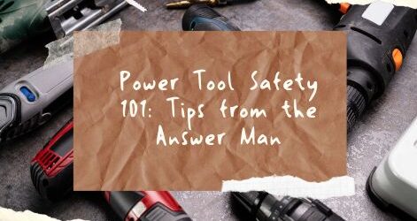 Power Tool Safety 101: Tips from the Answer Man