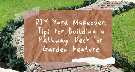 DIY Yard Makeover: Tips for Building a Pathway, Deck, or Garden Feature