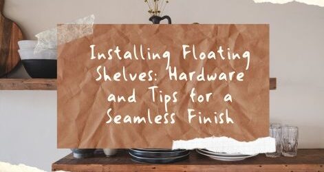 Installing Floating Shelves: Hardware and Tips for a Seamless Finish