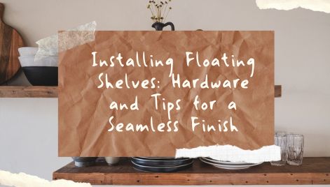 Installing Floating Shelves: Hardware and Tips for a Seamless Finish