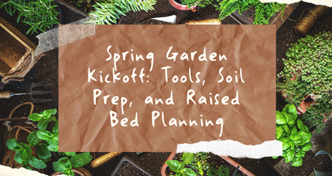 Spring Garden Kickoff: Tools, Soil Prep, and Raised Bed Planning