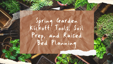 Spring Garden Kickoff: Tools, Soil Prep, and Raised Bed Planning