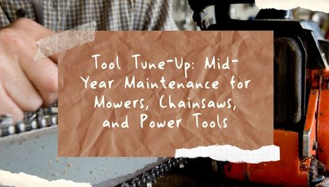 Tool Tune-Up: Mid-Year Maintenance for Mowers, Chainsaws, and Power Tools