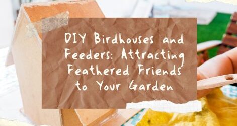 DIY Birdhouses and Feeders: Attracting Feathered Friends to Your Garden